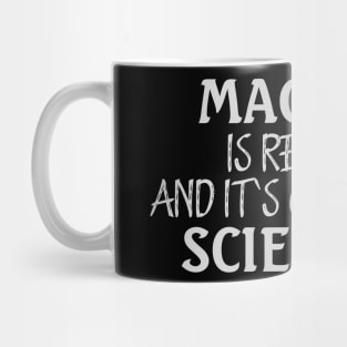 MAGIC IS REAL AND ITS CALLED SCIENCE Mug